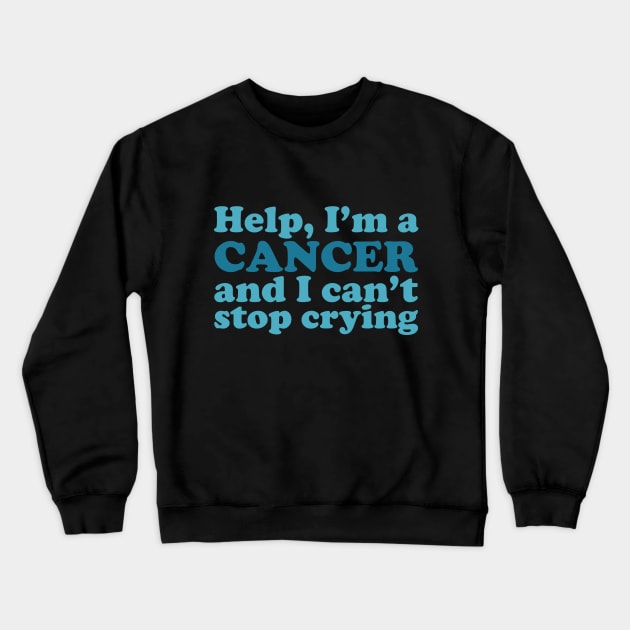 Help, I'm a Cancer and I Can't Stop Crying Crewneck Sweatshirt by Flourescent Flamingo